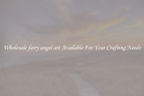 Wholesale fairy angel art Available For Your Crafting Needs