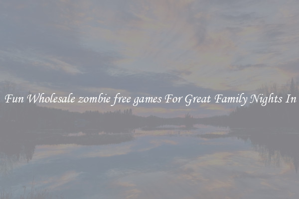 Fun Wholesale zombie free games For Great Family Nights In