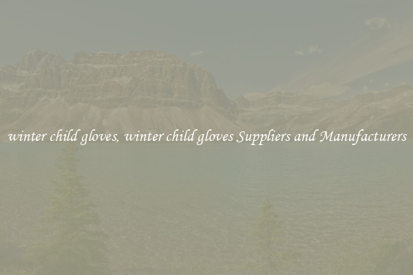 winter child gloves, winter child gloves Suppliers and Manufacturers