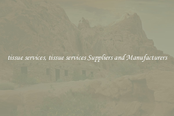 tissue services, tissue services Suppliers and Manufacturers