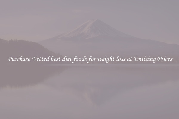 Purchase Vetted best diet foods for weight loss at Enticing Prices