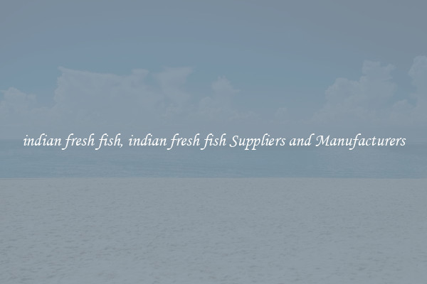 indian fresh fish, indian fresh fish Suppliers and Manufacturers