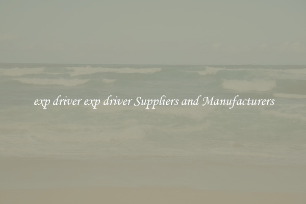 exp driver exp driver Suppliers and Manufacturers