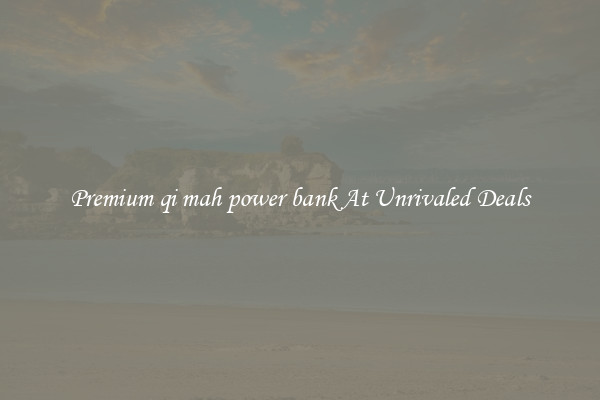 Premium qi mah power bank At Unrivaled Deals