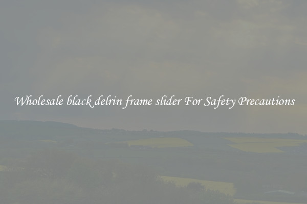Wholesale black delrin frame slider For Safety Precautions