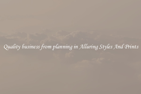 Quality business from planning in Alluring Styles And Prints