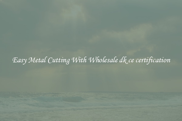 Easy Metal Cutting With Wholesale dk ce certification