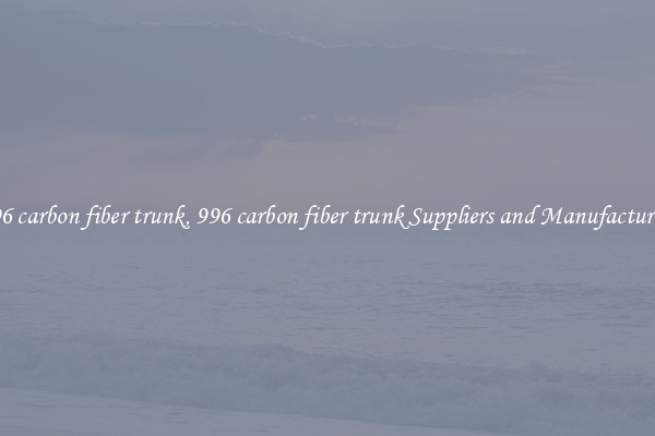 996 carbon fiber trunk, 996 carbon fiber trunk Suppliers and Manufacturers