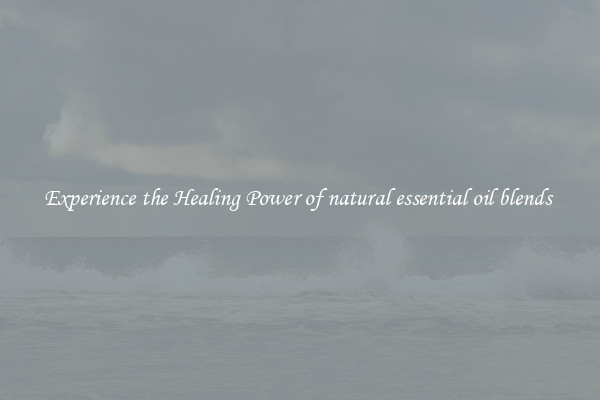 Experience the Healing Power of natural essential oil blends 