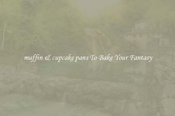 muffin & cupcake pans To Bake Your Fantasy