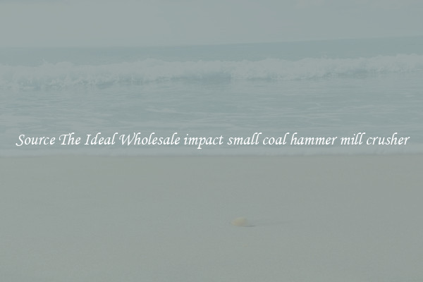 Source The Ideal Wholesale impact small coal hammer mill crusher