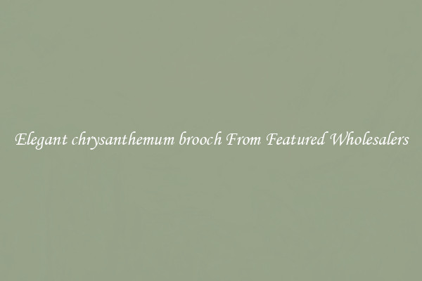 Elegant chrysanthemum brooch From Featured Wholesalers