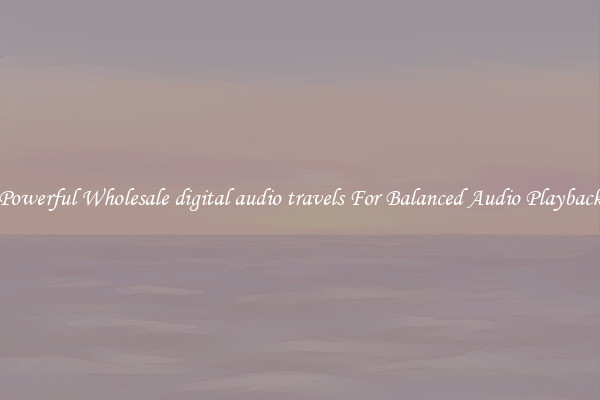Powerful Wholesale digital audio travels For Balanced Audio Playback