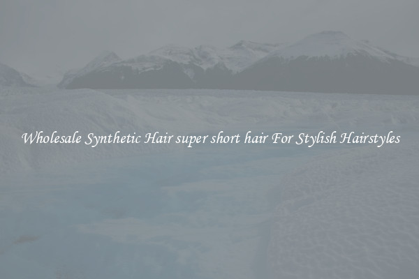 Wholesale Synthetic Hair super short hair For Stylish Hairstyles