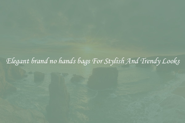 Elegant brand no hands bags For Stylish And Trendy Looks