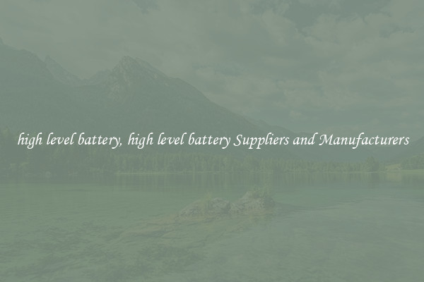 high level battery, high level battery Suppliers and Manufacturers