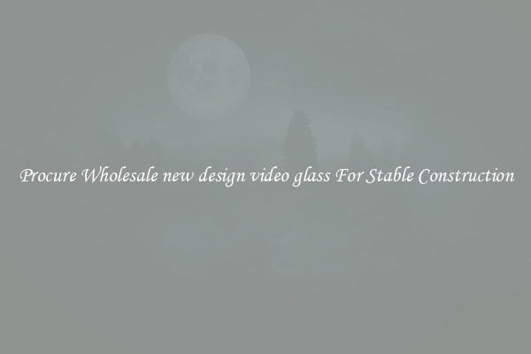 Procure Wholesale new design video glass For Stable Construction