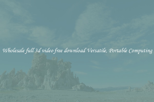 Wholesale full 3d video free download Versatile, Portable Computing