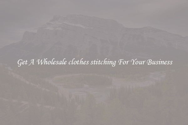 Get A Wholesale clothes stitching For Your Business