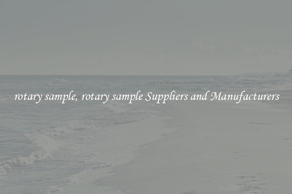 rotary sample, rotary sample Suppliers and Manufacturers