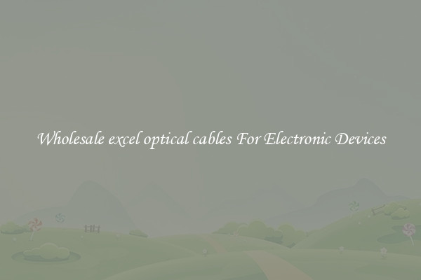 Wholesale excel optical cables For Electronic Devices