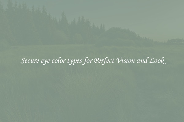 Secure eye color types for Perfect Vision and Look