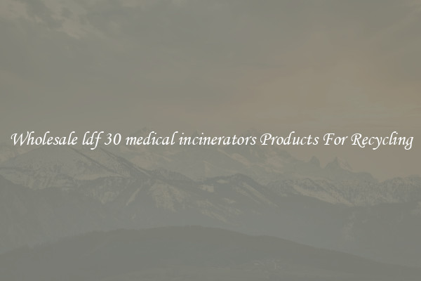 Wholesale ldf 30 medical incinerators Products For Recycling