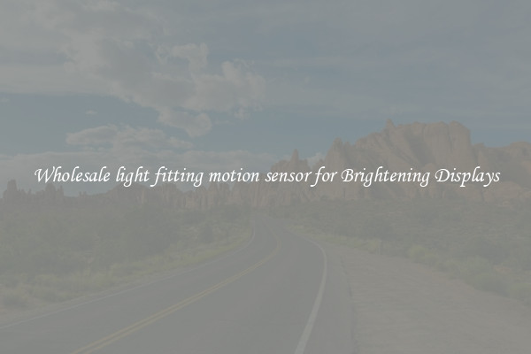 Wholesale light fitting motion sensor for Brightening Displays