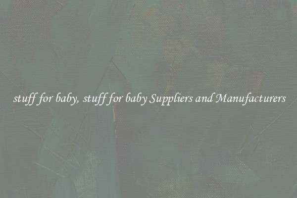 stuff for baby, stuff for baby Suppliers and Manufacturers