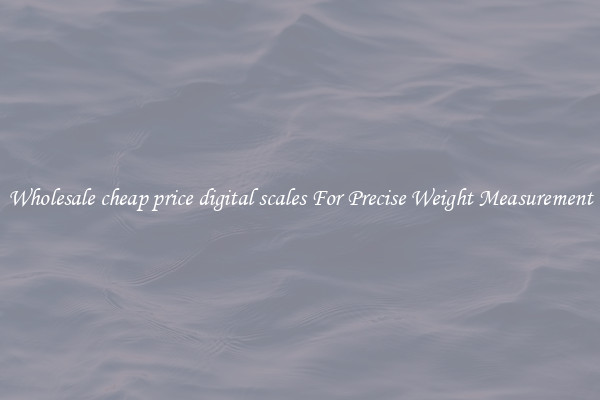 Wholesale cheap price digital scales For Precise Weight Measurement