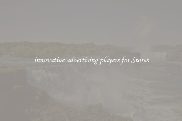 innovative advertising players for Stores