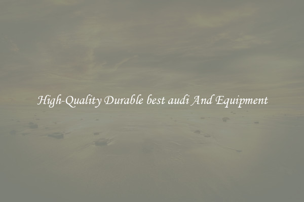 High-Quality Durable best audi And Equipment