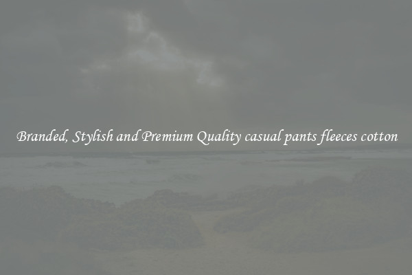 Branded, Stylish and Premium Quality casual pants fleeces cotton