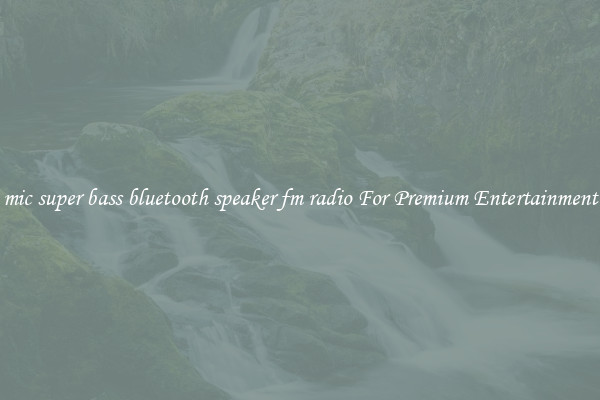 mic super bass bluetooth speaker fm radio For Premium Entertainment