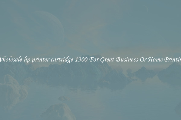 Wholesale hp printer cartridge 1300 For Great Business Or Home Printing