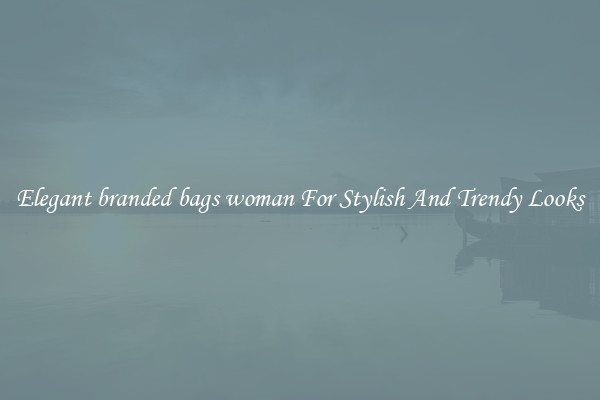 Elegant branded bags woman For Stylish And Trendy Looks