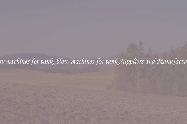blow machines for tank, blow machines for tank Suppliers and Manufacturers