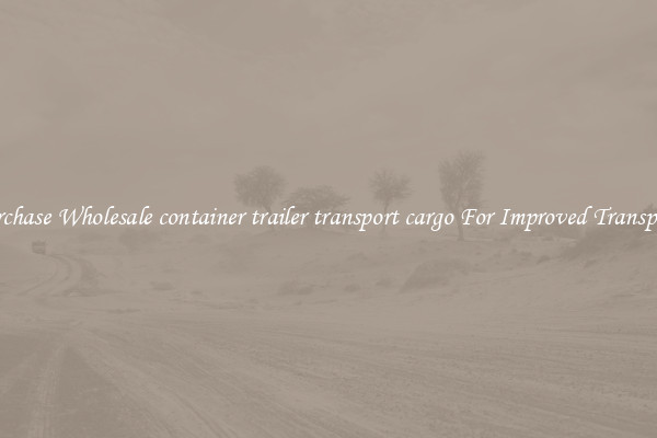 Purchase Wholesale container trailer transport cargo For Improved Transport 