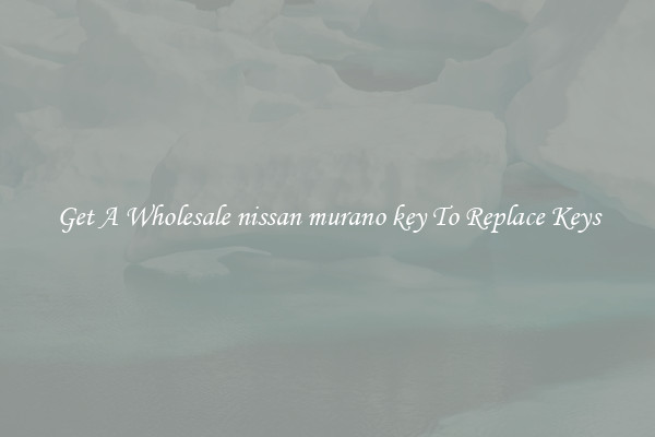 Get A Wholesale nissan murano key To Replace Keys