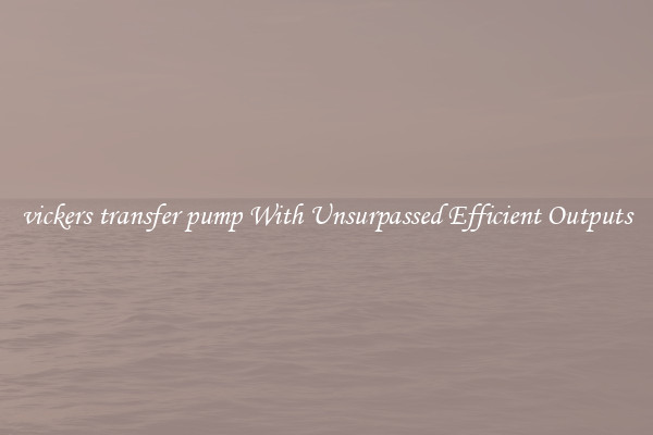 vickers transfer pump With Unsurpassed Efficient Outputs