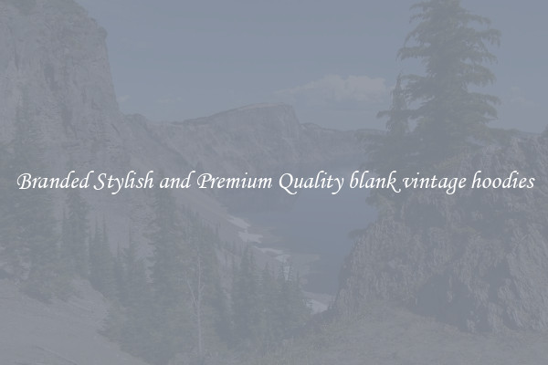 Branded Stylish and Premium Quality blank vintage hoodies