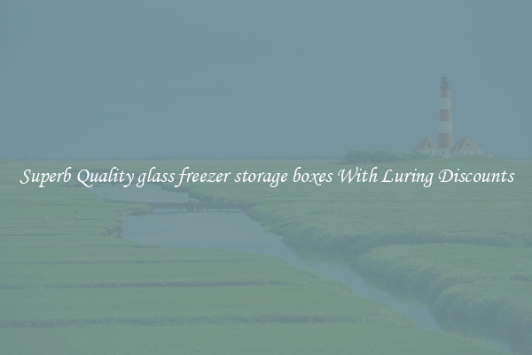 Superb Quality glass freezer storage boxes With Luring Discounts